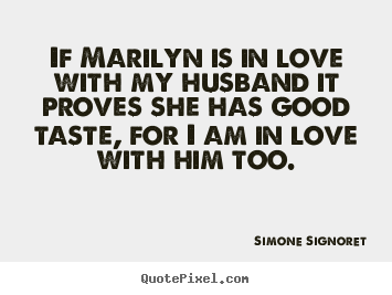Simone Signoret photo quotes - If marilyn is in love with my husband it proves.. - Love quotes