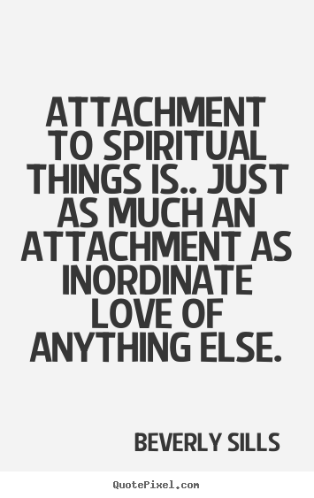 Love quotes - Attachment to spiritual things is.. just as much..