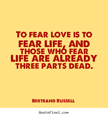 Bertrand Russell pictures sayings - To fear love is to fear life, and those who fear life.. - Love quotes