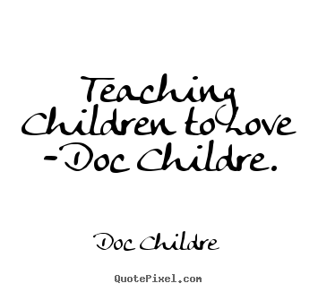 Create picture quotes about love - Teaching children to love -doc childre.