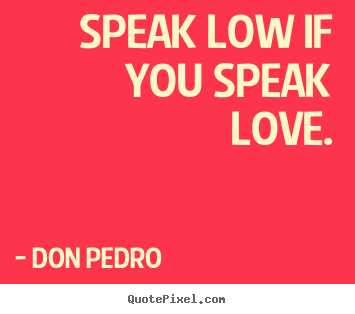 Design picture quotes about love - Speak low if you speak love.