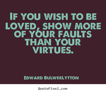 Love quotes - If you wish to be loved, show more of your faults..