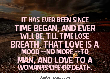 Ella Wheeler Wilcox image quotes - It has ever been since time began, and ever will be, till.. - Love quote