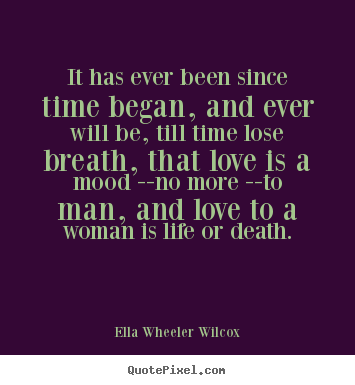 Ella Wheeler Wilcox picture quotes - It has ever been since time began, and ever will.. - Love quotes