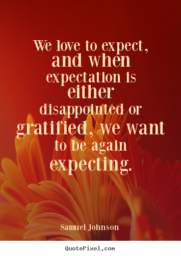 Samuel Johnson picture quotes - We love to expect, and when expectation is either.. - Love quotes