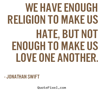 Love quotes - We have enough religion to make us hate, but..