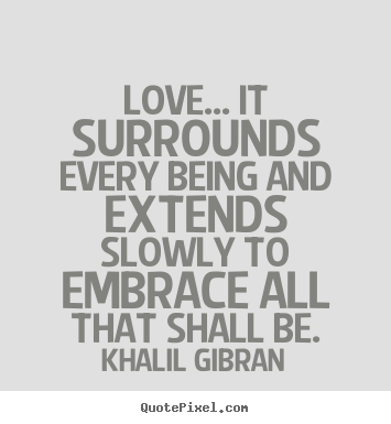 Customize picture quotes about love - Love... it surrounds every being and extends..
