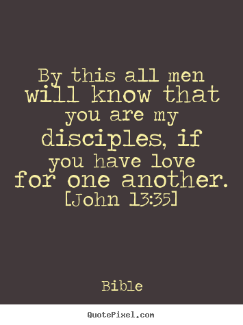 Bible picture quotes - By this all men will know that you are my disciples,.. - Love quotes