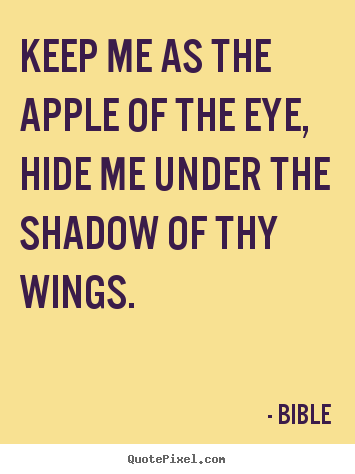 Keep me as the apple of the eye, hide me under the shadow.. Bible top love quote