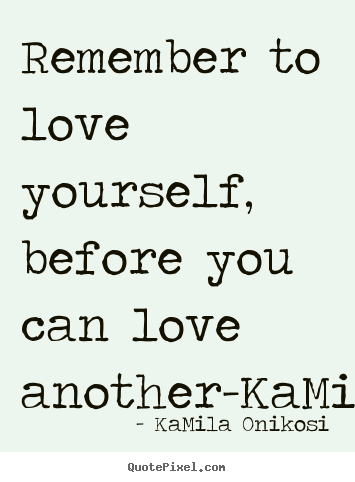 Quotes about love - Remember to love yourself, before you can love..