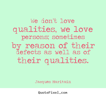 Love quotes - We don't love qualities, we love persons; sometimes by..