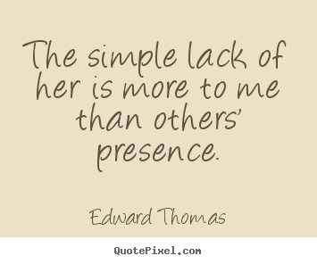 Love quotes - The simple lack of her is more to me than others' presence.