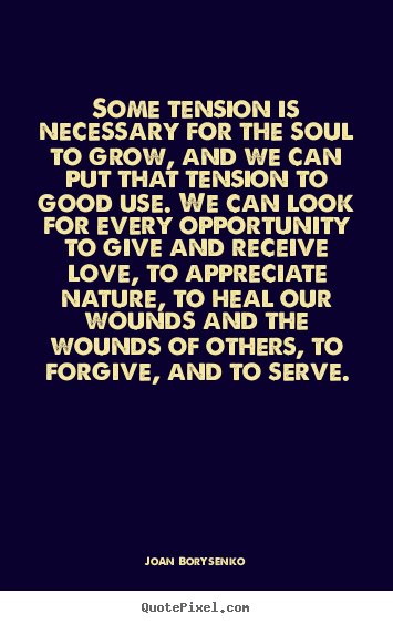 Some tension is necessary for the soul to grow,.. Joan Borysenko  love quotes