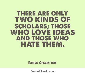 Love quote - There are only two kinds of scholars; those who love..