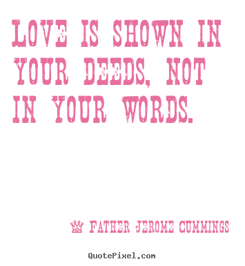 Love quote - Love is shown in your deeds, not in your words.