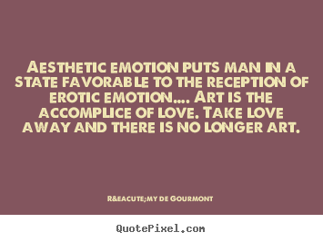 Design picture sayings about love - Aesthetic emotion puts man in a state favorable to the reception of..