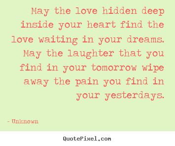 Create your own picture quotes about love - May the love hidden deep inside your heart find the..