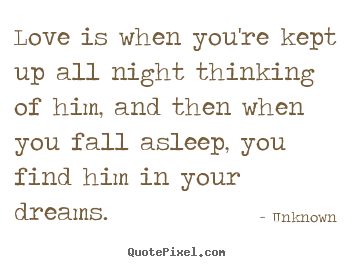 Quotes about love - Love is when you're kept up all night thinking..