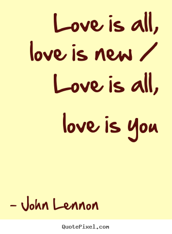 Make personalized picture quotes about love - Love is all, love is new / love is all, love is you