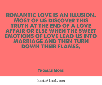 Quotes about love - Romantic love is an illusion. most of us discover this truth..