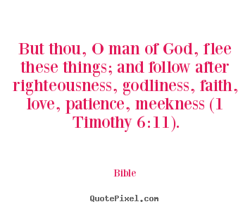 But thou, o man of god, flee these things; and follow after righteousness,.. Bible  love quote