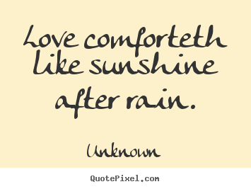 Love quotes - Love comforteth like sunshine after rain.