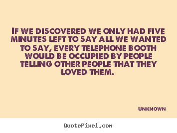 Love quote - If we discovered we only had five minutes left..