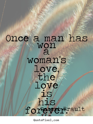 Design your own picture quotes about love - Once a man has won a woman's love, the love is his forever. ..