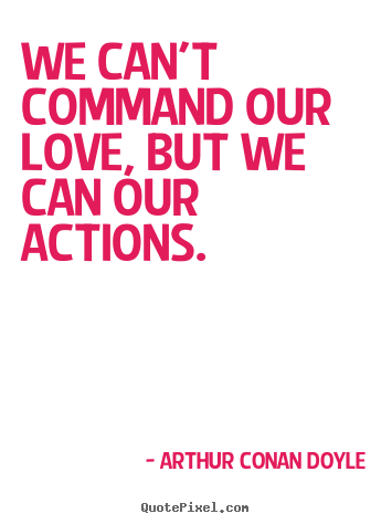 Love sayings - We can't command our love, but we can our actions.