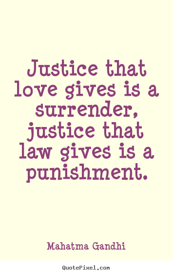 Create custom picture quotes about love - Justice that love gives is a surrender, justice that law gives is..