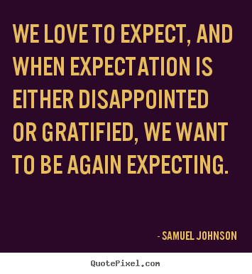 Samuel Johnson picture quote - We love to expect, and when expectation is either.. - Love quote
