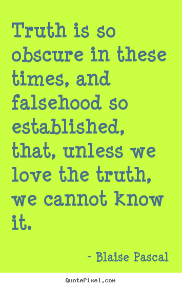 Truth is so obscure in these times, and falsehood.. Blaise Pascal top love quotes