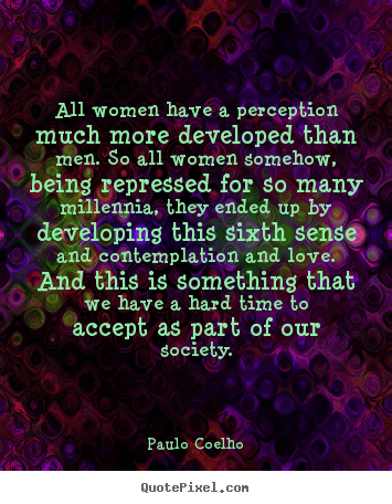 All women have a perception much more developed.. Paulo Coelho  love quotes