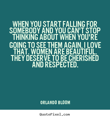 When you start falling for somebody and you can't.. Orlando Bloom famous love quotes