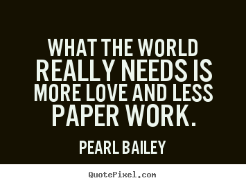 Design picture quotes about love - What the world really needs is more love and less paper..