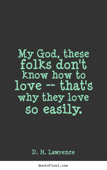 Quotes about love - My god, these folks don't know how to love -- that's..