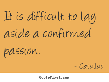 Make custom picture quotes about love - It is difficult to lay aside a confirmed passion.
