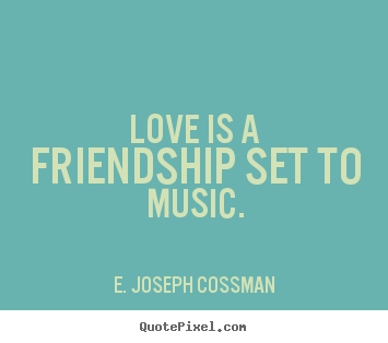 E. Joseph Cossman picture quotes - Love is a friendship set to music. - Love quote