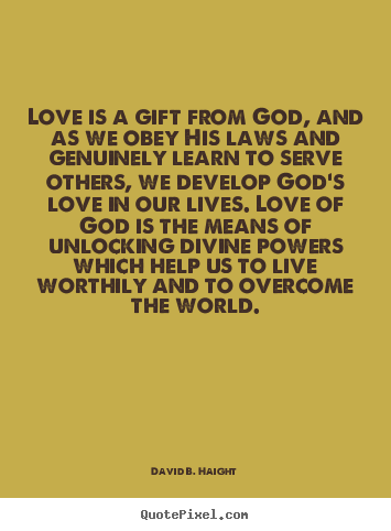 David B. Haight picture quotes - Love is a gift from god, and as we obey his laws and.. - Love quote