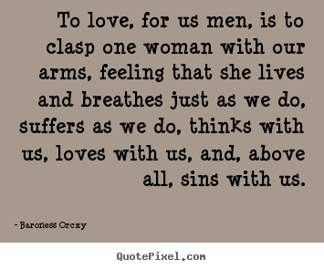How to make picture quotes about love - To love, for us men, is to clasp one woman..