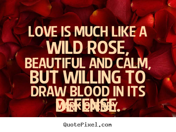 Mark Overby picture quote - Love is much like a wild rose, beautiful and calm, but.. - Love quotes