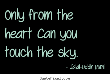 Jalal-Uddin Rumi poster quotes - Only from the heart can you touch the sky. - Love quotes