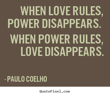 Make picture quotes about love - When love rules, power disappears. when power rules, love disappears.