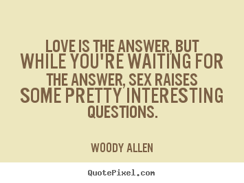 Create custom picture quotes about love - Love is the answer, but while you're waiting for the..