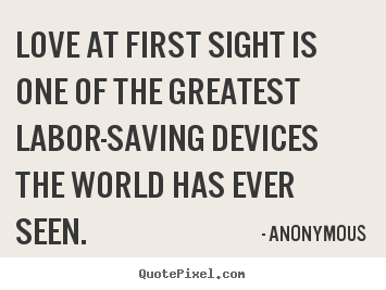 Anonymous picture quotes - Love at first sight is one of the greatest labor-saving.. - Love quote