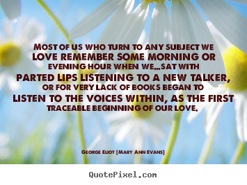 Create custom picture quotes about love - Most of us who turn to any subject we love remember some morning or..