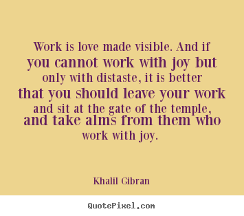 Design custom picture quotes about love - Work is love made visible. and if you cannot work with..