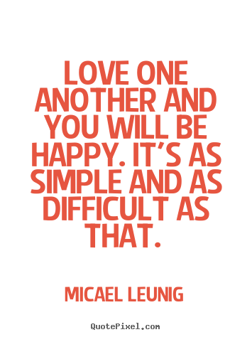 Love quotes - Love one another and you will be happy. it's as simple..