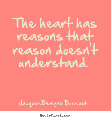 Quotes about love - The heart has reasons that reason doesn't..