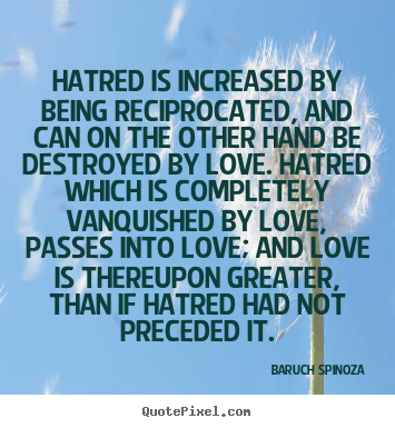 Baruch Spinoza picture quotes - Hatred is increased by being reciprocated, and can on the other hand.. - Love quotes
